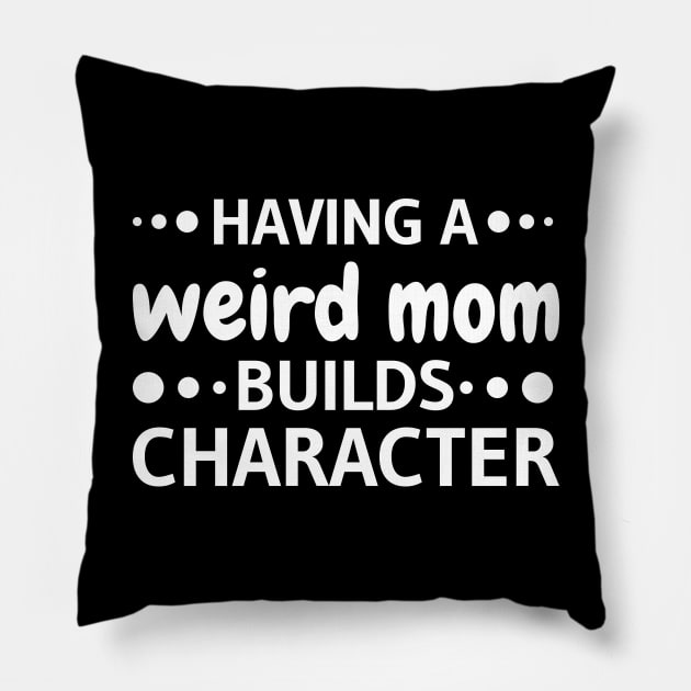 Having A Weird Mom Builds Character funny Pillow by Mr_tee