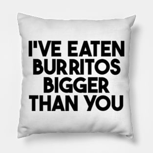 i've eaten burritos bigger than you Pillow