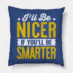 ill be nicer if youll be smarter Pillow