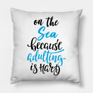 On The Sea Because Adulting Is Hard Pillow