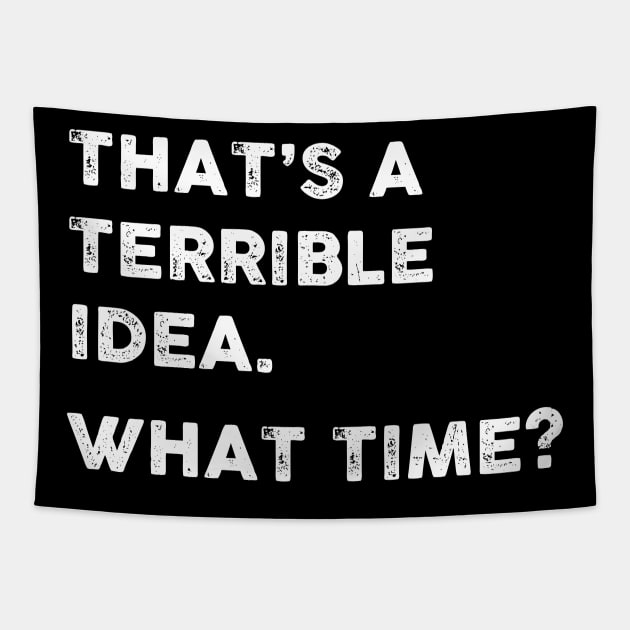 That's a Terrible Idea.  What Time? WHITE TEXT Tapestry by TipsyCurator