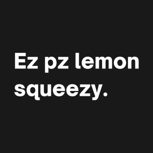 Ez pz lemon squeezy T-Shirt