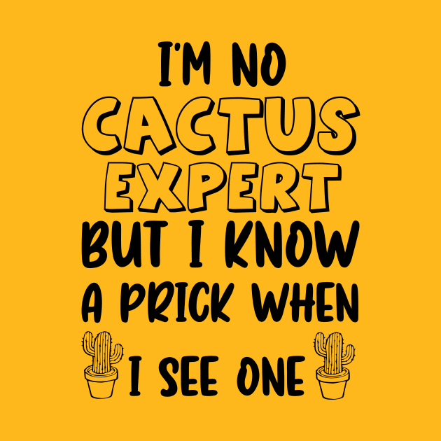 I'm No Cactus Expert But I know A Prick When I See One, gift idea, funny saying by Rubystor