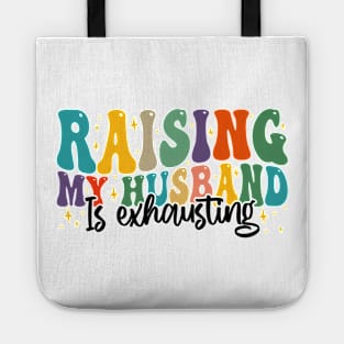 Raising My Husband is Exhausting, Funny Quote For Womens, Mother's Day, Father's Day, And Valentine's Day Tote