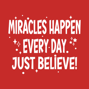 Miracles Happen Every Day, Just Believe! T-Shirt