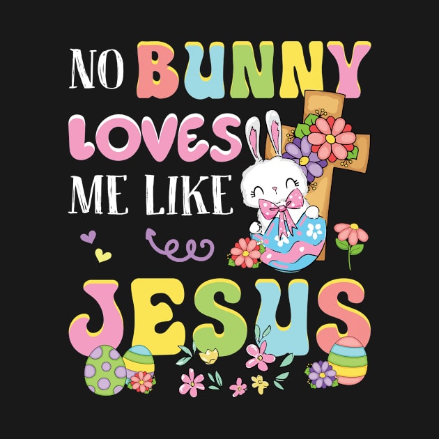 No Bunny Loves Me Like Jesus Easter Day Gift For Women by FortuneFrenzy