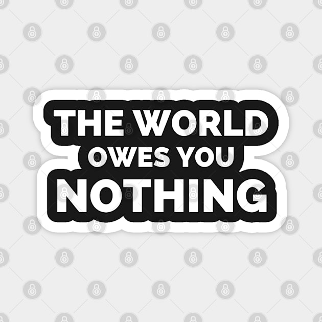 The World Owes You Nothing Magnet by Famgift