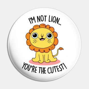 I'm Not Lion You're The Cutest Cute Lion Pun Pin