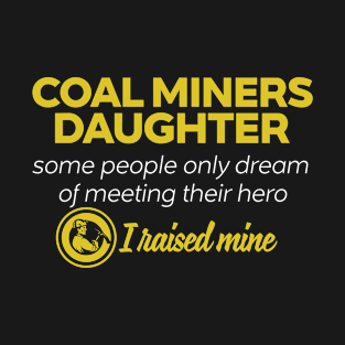 Coal Miners DAUGHTER Some People Only Dream Of Meeting their Hero I Raised Mine T-Shirt