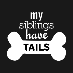My Siblings Have Tails White T-Shirt
