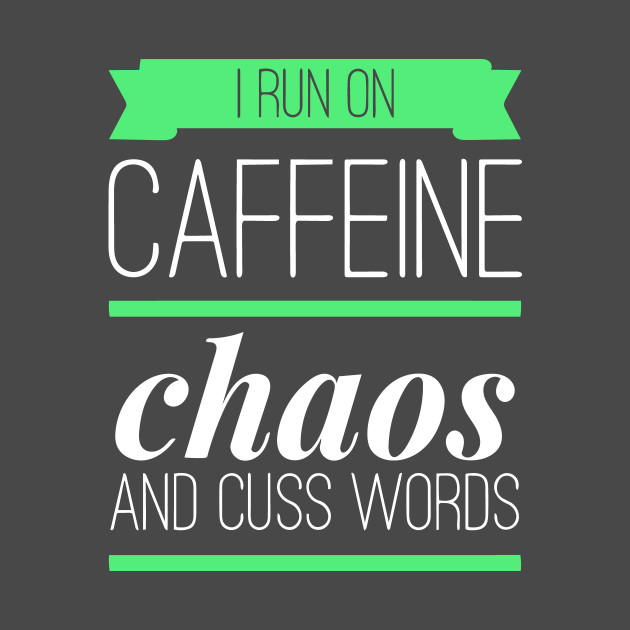 I Run On Caffeine Chaos and Cuss Words - Cuss Words - T-Shirt | TeePublic