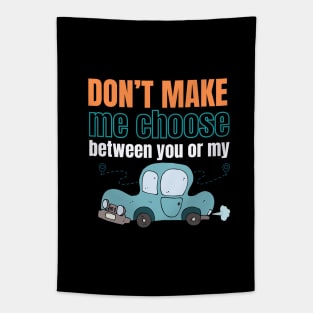 Don't make me choose between you or my car Tapestry