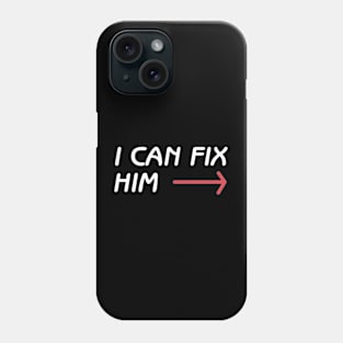 I can fix him Phone Case