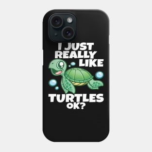 I Just Really Like Sea Turtles OK? Love Funny Sea Turtle Phone Case