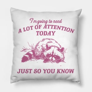 I Need A Lot Of Attention Today Just So You Know Retro T-Shirt, Funny Raccoon Lovers T-shirt, Trash Panda Shirt, Vintage 90s Gag Unisex Pillow