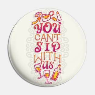 You Can't Sip With Us Pin