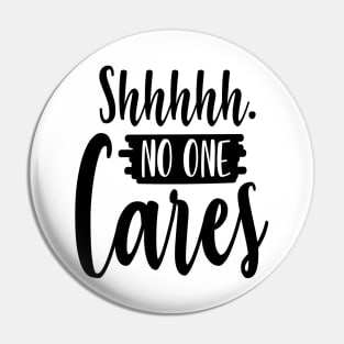 Shhhhh No One Cares Pin