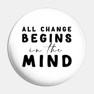 All change begins in the mind Pin