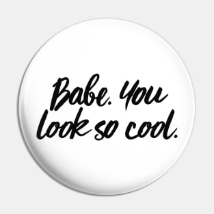 Babe You Look So Cool Pin