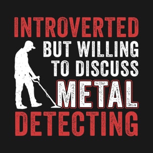 Introverted But Willing To Discuss Metal Detecting Funny T-Shirt