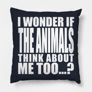 i wonder if the animals think about me too Pillow