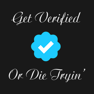 get verified or die trying T-Shirt