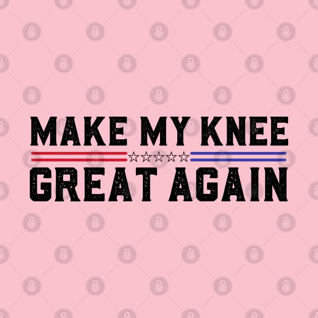 Make My Knee Great Again Funny Broken Knee Surgery Recovery by abdelmalik.m95@hotmail.com