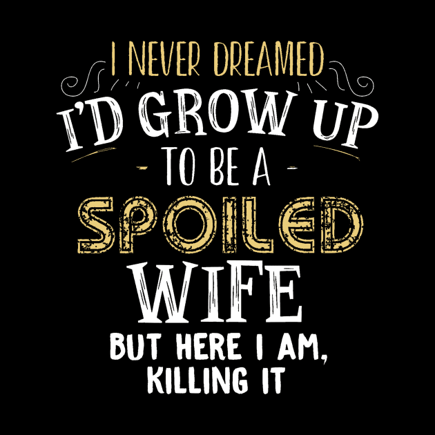 I Never Dreamed I 'd Grow Up To Be A Spoiled Wife by geromeantuin22