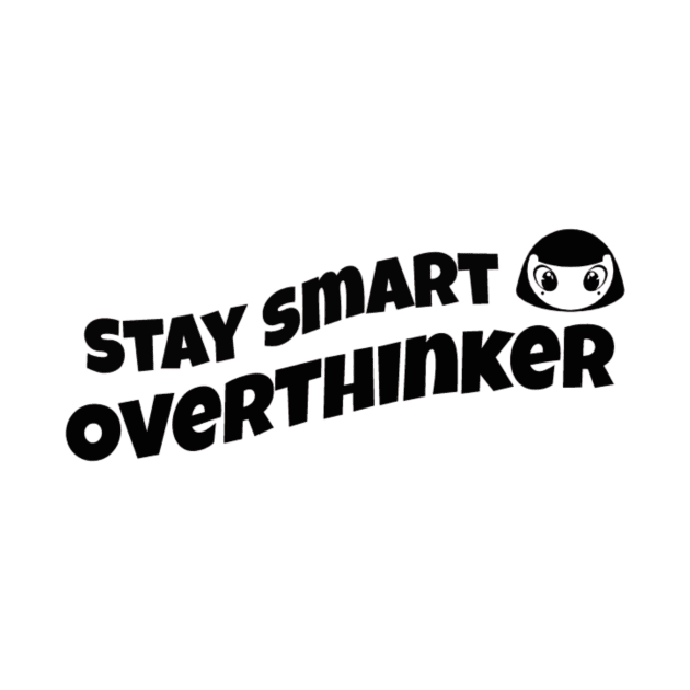 Stay smart Overthinker by RetStuff