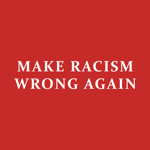 Make Racism Wrong Again by martinroj