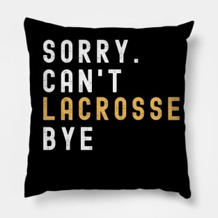 Sorry Can't Lacrosse Bye Lacrosse Life Funny Lacrosse Gift Lacrosse Pillow