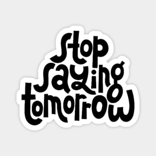 Stop Saying Tomorrow - Success Motivation Quote Magnet