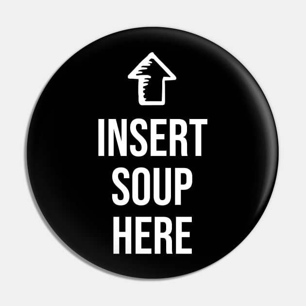 Funny Please insert Soup here - Funny Soup Lover Pin by Shirtbubble