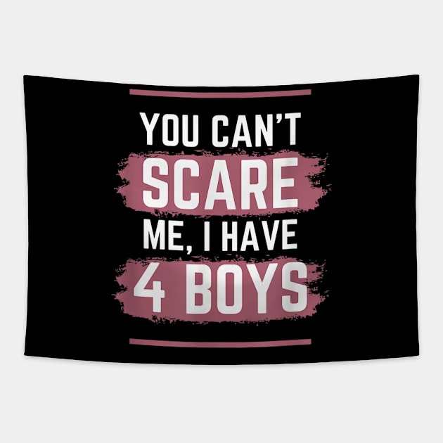 You Can't Scare Me I Have Four Boys Funny Mom of Sons Tapestry by luxembourgertreatable