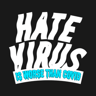 Hate is a virus, Worse than COVID! T-Shirt