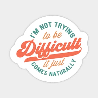 I'm not trying to be difficult it just comes naturally Funny Quote Sarcastic Sayings Humor Gift Magnet