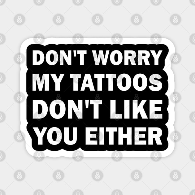 My tattoos dont like you either Magnet by valentinahramov