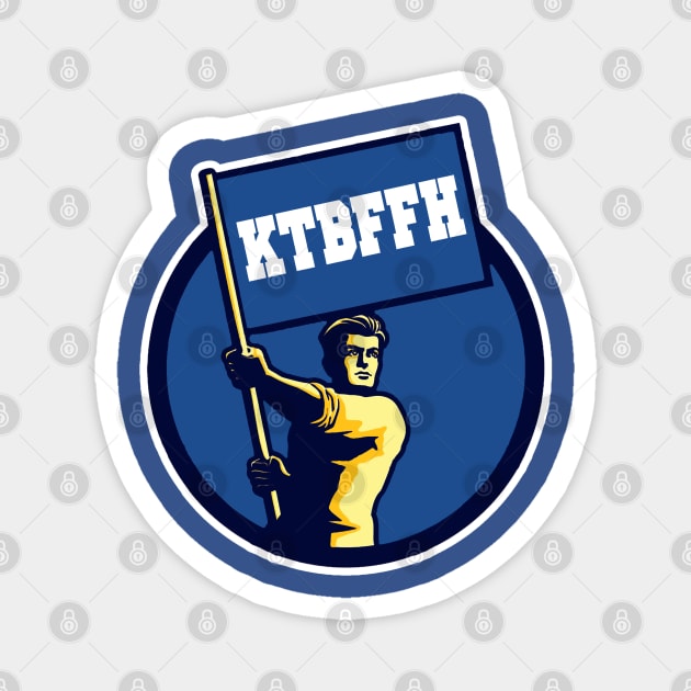 KTBFFH Magnet by Confusion101