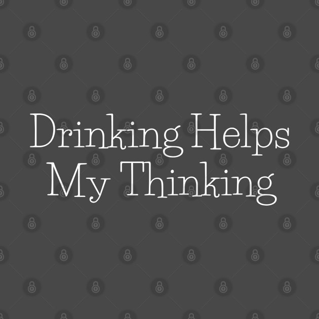 Drinking Helps My Thinking by CasualTeesOfFashion