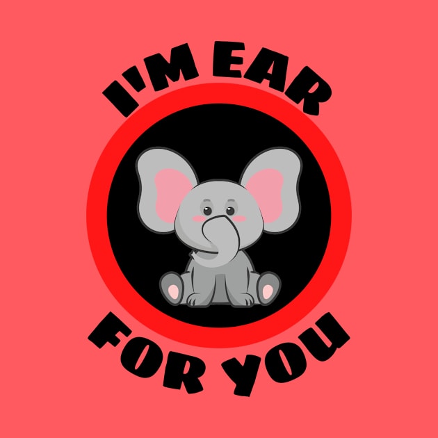 I'm Ear For You - Cute Elephant Pun by Allthingspunny