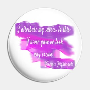 I attribute my success to this: I never gave or took any excuse. –Florence Nightingale Pin