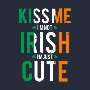 Funny St. Patrick's day Kiss me I'm not Irish I'm just cute T-Shirt