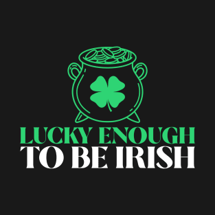 Lucky Enough To Be Irish Saint Patricks Day T-Shirt