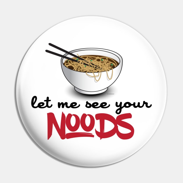 Let Me See Your Noods - Funny Ramen Noodle Shirt Pin by Nonstop Shirts