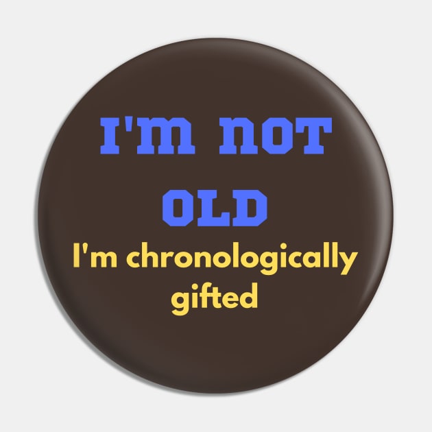 Funny, "I'M NOT OLD I'M CHRONOLOGICALLY GIFTED" for the elders that won't admit Pin by FNRY