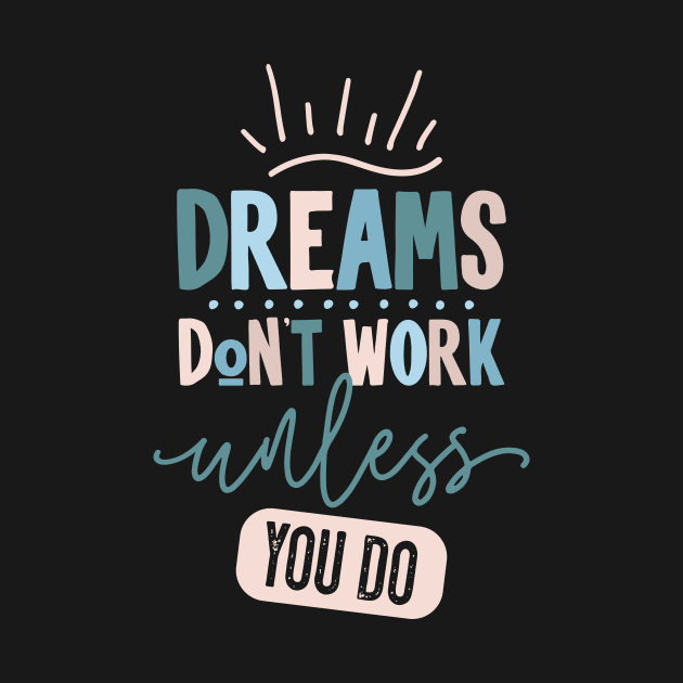 Dreams Don't Work Unless You Do by CatsCrew