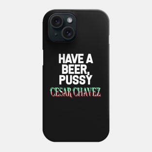 Have a Beer P*ssy - Cesar Chavez Phone Case