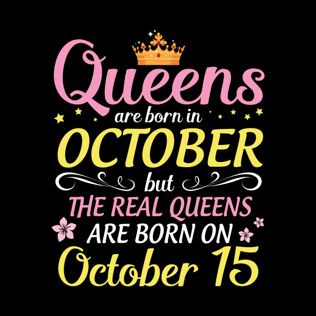 Queens Are Born In October But Real Queens Are Born On October 15 Happy Birthday To Me Mom Daughter by Cowan79