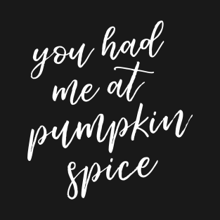 You Had Me at Pumpkin Spice T-Shirt