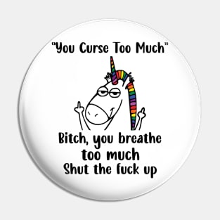 You Curse Too Much Bitch You Breathe Unicorn Humor Sarcasm Pin